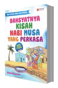Dahsyatnya Kisah Nabi Musa Yang Perkasa :Seri Kisah Nabi Dan Rasul